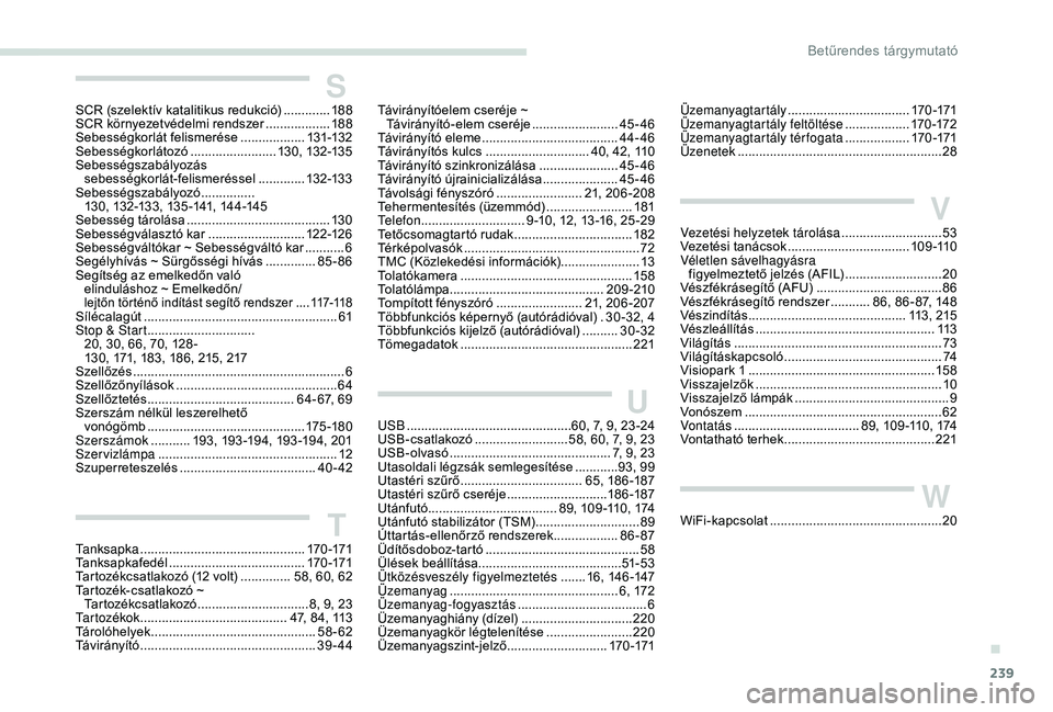 Peugeot 308 2018 Kezelési útmutató (in Hungarian) 239
SSCR (szelektív katalitikus redukció) .............18 8
SCR környezetvédelmi rendszer ..................188
Sebességkorlát felismerése
..................131-132
Sebességkorlátozó
. Peugeot 308 2018 Kezelési útmutató (in Hungarian) 239
SSCR (szelektív katalitikus redukció) .............18 8
SCR környezetvédelmi rendszer ..................188
Sebességkorlát felismerése
..................131-132
Sebességkorlátozó
.