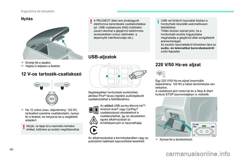 Peugeot 308 2018 Kezelési útmutató (in Hungarian) 60
Nyitás
12 V-os tartozék-csatlakozóUSB-aljzatok
Kérjük, ne lépje túl a maximális terhelési
értéket, különben az eszköz meghibásodhat.
A PEUGEOT által nem jóváhagyott
elektromos b Peugeot 308 2018 Kezelési útmutató (in Hungarian) 60
Nyitás
12 V-os tartozék-csatlakozóUSB-aljzatok
Kérjük, ne lépje túl a maximális terhelési
értéket, különben az eszköz meghibásodhat.
A PEUGEOT által nem jóváhagyott
elektromos b