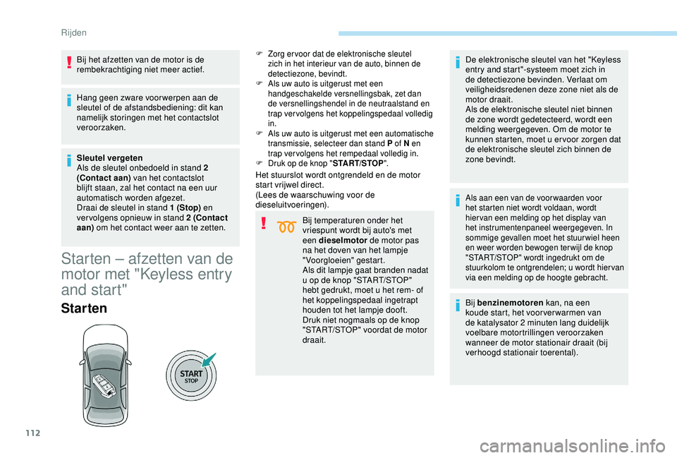 Peugeot 308 2018 Handleiding (in Dutch) 112
Bij het afzetten van de motor is de
rembekrachtiging niet meer actief.
Hang geen zware voor werpen aan de
sleutel of de afstandsbediening: dit kan
namelijk storingen met het contactslot
veroor Peugeot 308 2018 Handleiding (in Dutch) 112
Bij het afzetten van de motor is de
rembekrachtiging niet meer actief.
Hang geen zware voor werpen aan de
sleutel of de afstandsbediening: dit kan
namelijk storingen met het contactslot
veroor