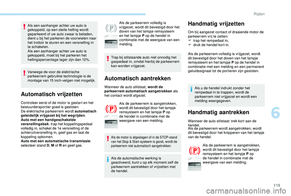 Peugeot 308 2018 Handleiding (in Dutch) 115
Als een aanhanger achter uw auto is
gekoppeld, op een steile helling wordt
geparkeerd of uw auto zwaar is beladen,
dient u bij het parkeren de voor wielen naar
het trottoir te sturen en een ve Peugeot 308 2018 Handleiding (in Dutch) 115
Als een aanhanger achter uw auto is
gekoppeld, op een steile helling wordt
geparkeerd of uw auto zwaar is beladen,
dient u bij het parkeren de voor wielen naar
het trottoir te sturen en een ve