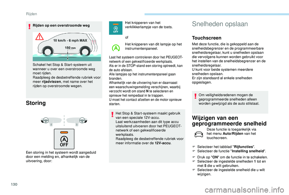 Peugeot 308 2018 Handleiding (in Dutch) 130
Rijden op een overstroomde weg
Storing
Een storing in het systeem wordt aangeduid
door een melding en, afhankelijk van de
uitvoering, door:Het knipperen van het
verklikkerlampje van de toets.
o Peugeot 308 2018 Handleiding (in Dutch) 130
Rijden op een overstroomde weg
Storing
Een storing in het systeem wordt aangeduid
door een melding en, afhankelijk van de
uitvoering, door:Het knipperen van het
verklikkerlampje van de toets.
o