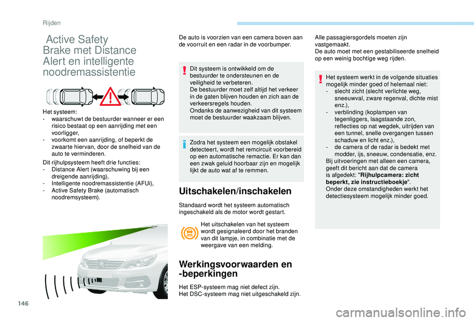 Peugeot 308 2018  Handleiding (in Dutch) 146
 Active Safety 
Brake met Distance 
Alert en intelligente 
noodremassistentie
Het systeem:
- w aarschuwt de bestuurder wanneer er een 
risico bestaat op een aanrijding met een 
voorligger,
-
 
v
 