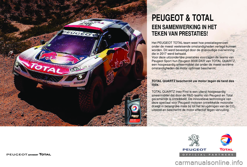 Peugeot 308 2018  Handleiding (in Dutch) EEN SAMENWERKING IN HET  
TEKEN VAN PRESTATIES!
TOTAL QUARTZ beschermt uw motor tegen de tand des 
tijds.
PEUGEOT & TOTAL
TOTAL QUARTZ Ineo First is een uiterst hoogwaardig 
smeermiddel dat door de R&