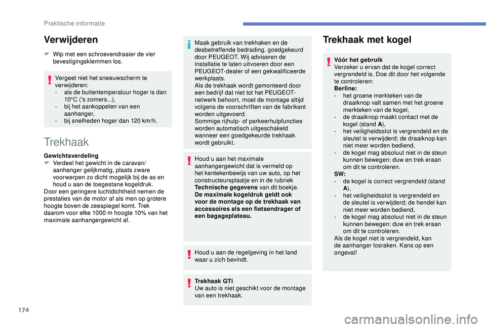 Peugeot 308 2018  Handleiding (in Dutch) 174
Verwijderen
F Wip met een schroevendraaier de vier bevestigingsklemmen los.
Vergeet niet het sneeuwscherm te 
verwijderen:
-
 
a
 ls de buitentemperatuur hoger is dan 
10°C ('s zomers...),
-
