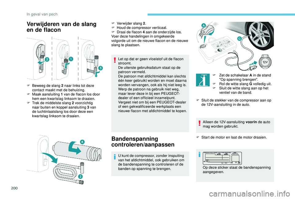 Peugeot 308 2018 Handleiding (in Dutch) 200
Verwijderen van de slang
en de flacon
Let op dat er geen vloeistof uit de flacon
stroomt.
De uiterste gebruiksdatum staat op de
patroon vermeld.
De patroon met afdichtmiddel kan slechts
één Peugeot 308 2018 Handleiding (in Dutch) 200
Verwijderen van de slang
en de flacon
Let op dat er geen vloeistof uit de flacon
stroomt.
De uiterste gebruiksdatum staat op de
patroon vermeld.
De patroon met afdichtmiddel kan slechts
één