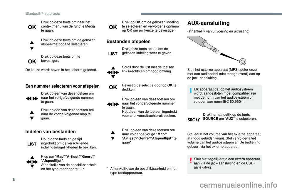Peugeot 308 2018 Handleiding (in Dutch) 8
Druk op deze toets om naar het
contextmenu van de functie Media
te gaan.
Druk op deze toets om de gekozen
afspeelmethode te selecteren.
Druk op deze toets om te
bevestigen.
De keuze wordt boven Peugeot 308 2018 Handleiding (in Dutch) 8
Druk op deze toets om naar het
contextmenu van de functie Media
te gaan.
Druk op deze toets om de gekozen
afspeelmethode te selecteren.
Druk op deze toets om te
bevestigen.
De keuze wordt boven