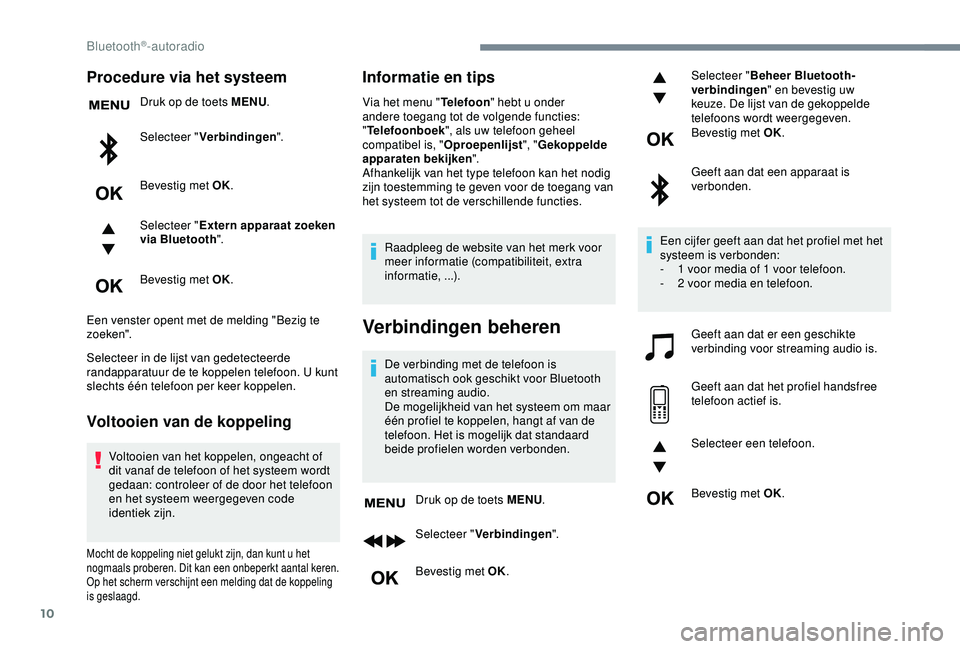 Peugeot 308 2018 Handleiding (in Dutch) 10
Procedure via het systeem
Druk op de toets MENU.
Selecteer " Verbindingen ".
Bevestig met OK.
Selecteer " Extern apparaat zoeken
via Bluetooth ".
Bevestig met OK.
Een venster opent Peugeot 308 2018 Handleiding (in Dutch) 10
Procedure via het systeem
Druk op de toets MENU.
Selecteer " Verbindingen ".
Bevestig met OK.
Selecteer " Extern apparaat zoeken
via Bluetooth ".
Bevestig met OK.
Een venster opent