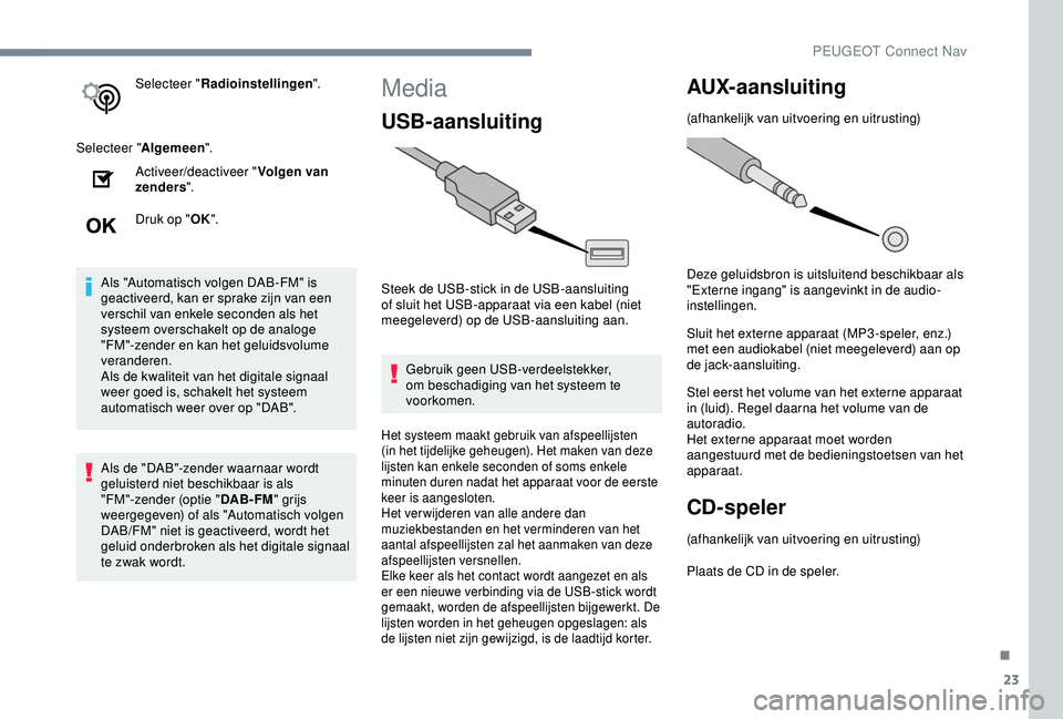 Peugeot 308 2018 Handleiding (in Dutch) 23
Selecteer "Radioinstellingen ".
Selecteer " Algemeen".
Activeer/deactiveer " Volgen van
zenders ".
Druk op " OK".
Als "Automatisch volgen DAB-FM" is
geacti Peugeot 308 2018 Handleiding (in Dutch) 23
Selecteer "Radioinstellingen ".
Selecteer " Algemeen".
Activeer/deactiveer " Volgen van
zenders ".
Druk op " OK".
Als "Automatisch volgen DAB-FM" is
geacti