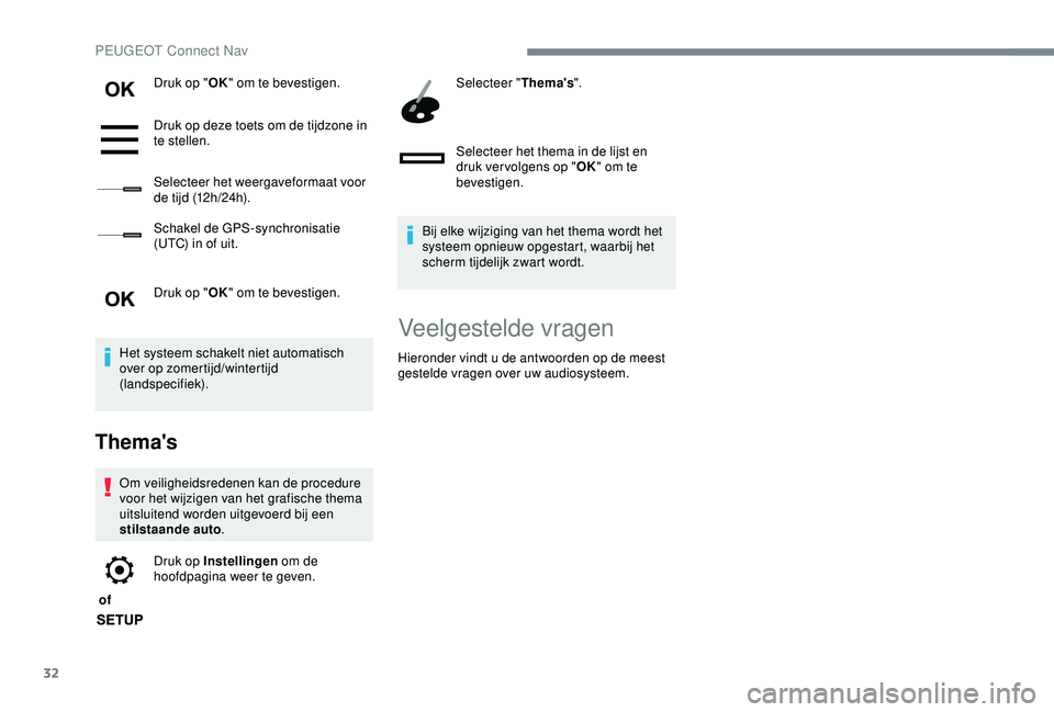 Peugeot 308 2018  Handleiding (in Dutch) 32
Druk op "OK" om te bevestigen.
Druk op deze toets om de tijdzone in 
te stellen.
Selecteer het weergaveformaat voor 
de tijd (12h/24h).
Schakel de GPS-synchronisatie 
(UTC) in of uit.
Druk 