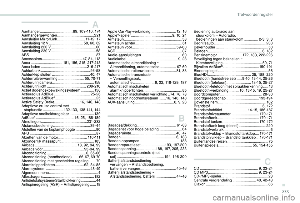 Peugeot 308 2018 Handleiding (in Dutch) 235
AAanhanger................................ 89, 109 -110, 174
Aanhangergewichten .................................... 221
Aansluiten MirrorLink
...........................11 -12 , 17
Aansluiti Peugeot 308 2018 Handleiding (in Dutch) 235
AAanhanger................................ 89, 109 -110, 174
Aanhangergewichten .................................... 221
Aansluiten MirrorLink
...........................11 -12 , 17
Aansluiti