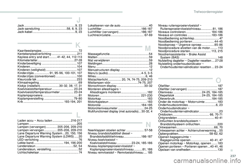 Peugeot 308 2018 Handleiding (in Dutch) 237
JJack .............................................................9, 23
Jack-aansluiting ................................ 58, 8, 9, 23
Jack-kabel
............................................. Peugeot 308 2018 Handleiding (in Dutch) 237
JJack .............................................................9, 23
Jack-aansluiting ................................ 58, 8, 9, 23
Jack-kabel
.............................................