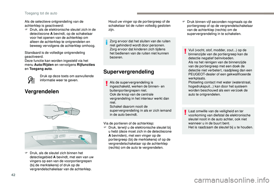 Peugeot 308 2018 Handleiding (in Dutch) 42
Als de selectieve ontgrendeling van de
achterklep is geactiveerd:
F
D
ruk, als de elektronische sleutel zich in de
detectiezone A bevindt, op de schakelaar
voor het openen van de achterklep om Peugeot 308 2018 Handleiding (in Dutch) 42
Als de selectieve ontgrendeling van de
achterklep is geactiveerd:
F
D
ruk, als de elektronische sleutel zich in de
detectiezone A bevindt, op de schakelaar
voor het openen van de achterklep om
