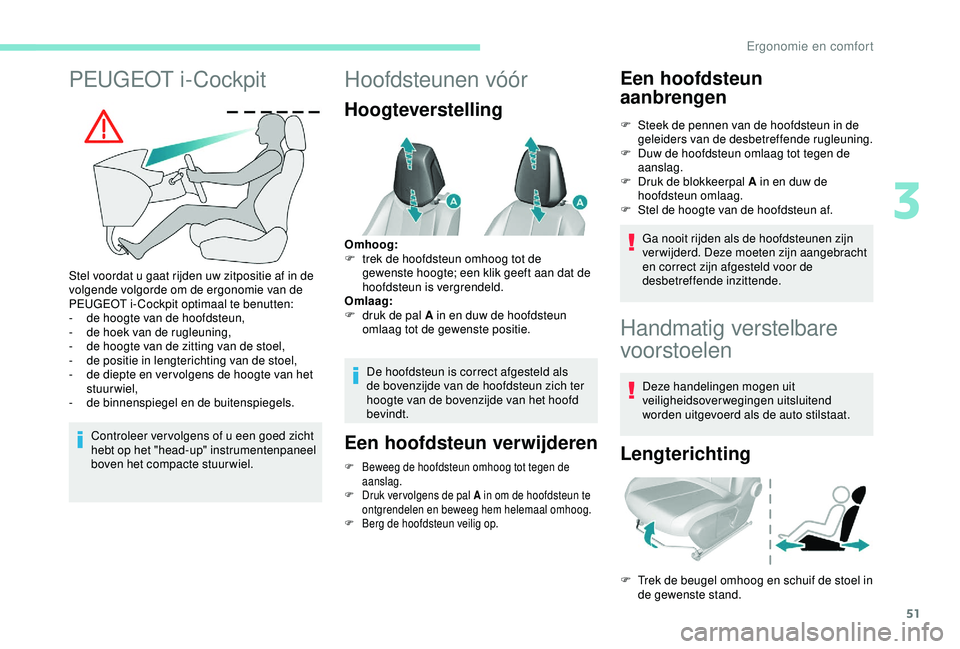 Peugeot 308 2018 Handleiding (in Dutch) 51
PEUGEOT i-Cockpit
Stel voordat u gaat rijden uw zitpositie af in de
volgende volgorde om de ergonomie van de
PEUGEOT i- Cockpit optimaal te benutten:
-
d
e hoogte van de hoofdsteun,
-
d
e ho Peugeot 308 2018 Handleiding (in Dutch) 51
PEUGEOT i-Cockpit
Stel voordat u gaat rijden uw zitpositie af in de
volgende volgorde om de ergonomie van de
PEUGEOT i- Cockpit optimaal te benutten:
-
d
e hoogte van de hoofdsteun,
-
d
e ho