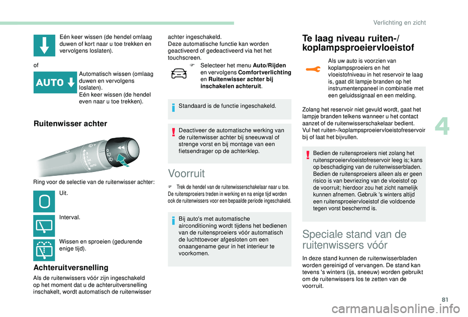 Peugeot 308 2018 Handleiding (in Dutch) 81
Eén keer wissen (de hendel omlaag
duwen of kort naar u toe trekken en
vervolgens loslaten).
of Automatisch wissen (omlaag
duwen en vervolgens
loslaten).
Eén keer wissen (de hendel
even naar Peugeot 308 2018 Handleiding (in Dutch) 81
Eén keer wissen (de hendel omlaag
duwen of kort naar u toe trekken en
vervolgens loslaten).
of Automatisch wissen (omlaag
duwen en vervolgens
loslaten).
Eén keer wissen (de hendel
even naar