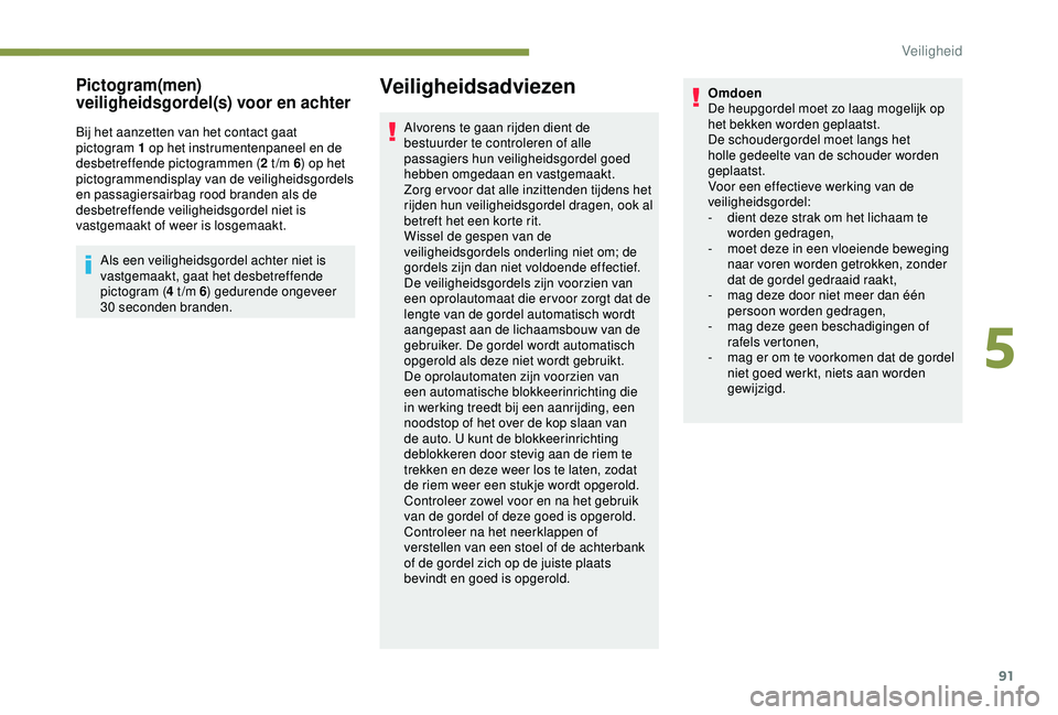 Peugeot 308 2018 Handleiding (in Dutch) 91
Pictogram(men)
veiligheidsgordel(s) voor en achter
Bij het aanzetten van het contact gaat
pictogram 1 op het instrumentenpaneel en de
desbetreffende pictogrammen (2 t /m 6) op het
pictogrammend Peugeot 308 2018 Handleiding (in Dutch) 91
Pictogram(men)
veiligheidsgordel(s) voor en achter
Bij het aanzetten van het contact gaat
pictogram 1 op het instrumentenpaneel en de
desbetreffende pictogrammen (2 t /m 6) op het
pictogrammend