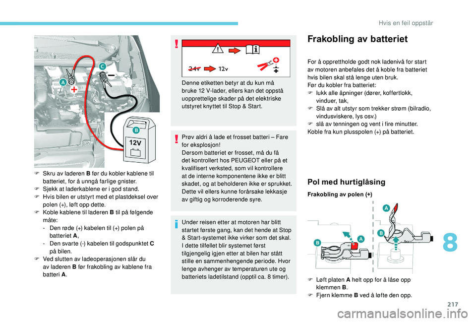 Peugeot 308 2018 Brukerhåndbok (in Norwegian) 217
Prøv aldri å lade et frosset batteri – Fare
for eksplosjon!
Dersom batteriet er frosset, må du få
det kontrollert hos PEUGEOT eller på et
kvalifisert verksted, som vil kontrollere
at de Peugeot 308 2018 Brukerhåndbok (in Norwegian) 217
Prøv aldri å lade et frosset batteri – Fare
for eksplosjon!
Dersom batteriet er frosset, må du få
det kontrollert hos PEUGEOT eller på et
kvalifisert verksted, som vil kontrollere
at de