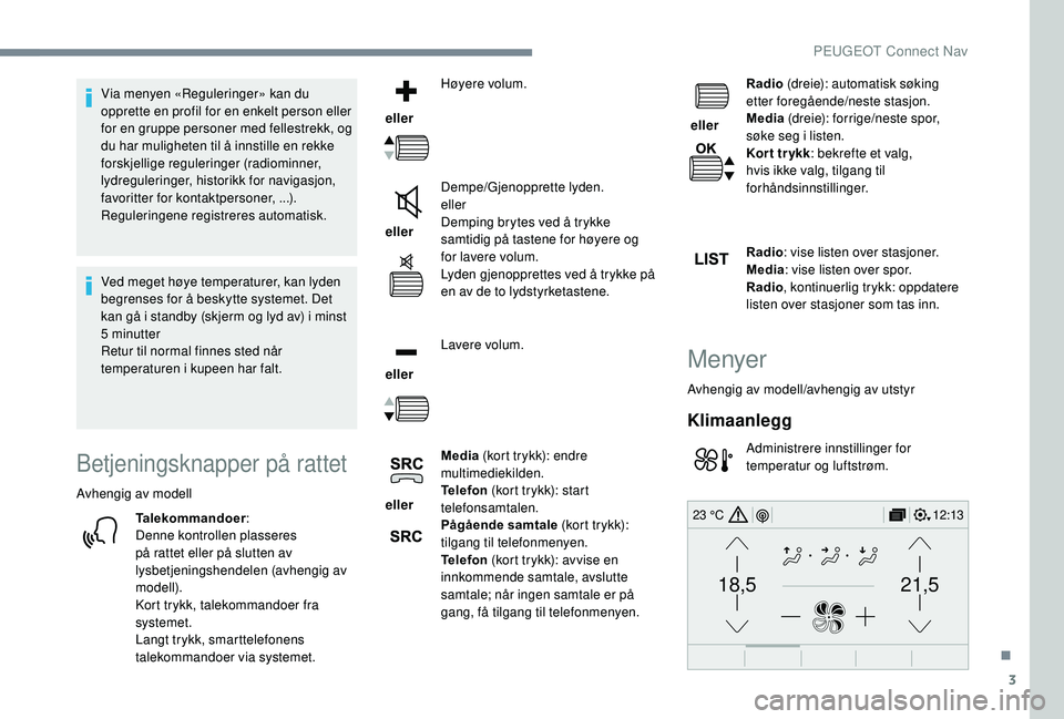 Peugeot 308 2018 Brukerhåndbok (in Norwegian) 3
21,518,5
12:1323 °C
Via menyen «Reguleringer» kan du
opprette en profil for en enkelt person eller
for en gruppe personer med fellestrekk, og
du har muligheten til å innstille en rekke
forsk Peugeot 308 2018 Brukerhåndbok (in Norwegian) 3
21,518,5
12:1323 °C
Via menyen «Reguleringer» kan du
opprette en profil for en enkelt person eller
for en gruppe personer med fellestrekk, og
du har muligheten til å innstille en rekke
forsk