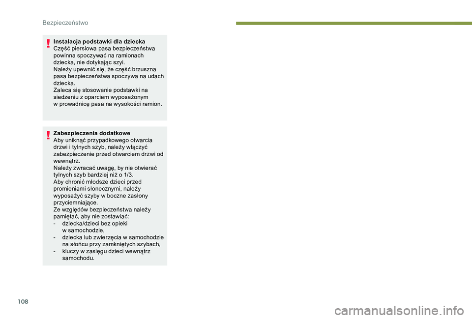 Peugeot 308 2018  Instrukcja Obsługi (in Polish) 108
Instalacja podstawki dla dziecka
Część piersiowa pasa bezpieczeństwa 
powinna spoczywać na ramionach 
dziecka, nie dotykając szyi.
Należy upewnić się, że część brzuszna 
pasa bezpiecz