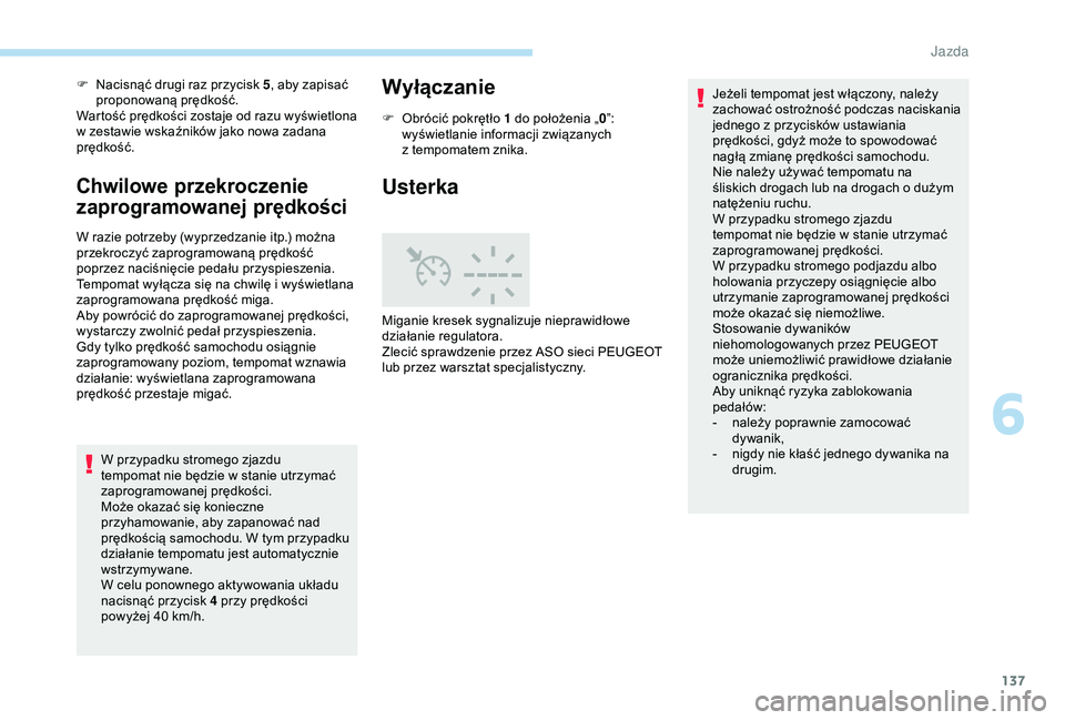 Peugeot 308 2018 Instrukcja Obsługi (in Polish) 137
F Nacisnąć drugi raz przycisk 5, aby zapisać
proponowaną prędkość.
Wartość prędkości zostaje od razu wyświetlona
w
zestawie wskaźników jako nowa zadana
prędkość.
Chwilowe prz Peugeot 308 2018 Instrukcja Obsługi (in Polish) 137
F Nacisnąć drugi raz przycisk 5, aby zapisać
proponowaną prędkość.
Wartość prędkości zostaje od razu wyświetlona
w
zestawie wskaźników jako nowa zadana
prędkość.
Chwilowe prz