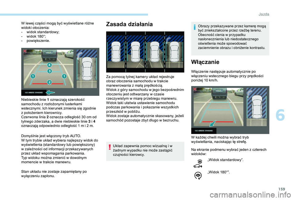 Peugeot 308 2018 Instrukcja Obsługi (in Polish) 159
W lewej części mogą być wyświetlane różne
widoki otoczenia:
-
w
idok standardowy;
-
w
idok 180°;
-
p
owiększenie.
Niebieskie linie 1 oznaczają szerokość
samochodu z
rozło Peugeot 308 2018 Instrukcja Obsługi (in Polish) 159
W lewej części mogą być wyświetlane różne
widoki otoczenia:
-
w
idok standardowy;
-
w
idok 180°;
-
p
owiększenie.
Niebieskie linie 1 oznaczają szerokość
samochodu z
rozło