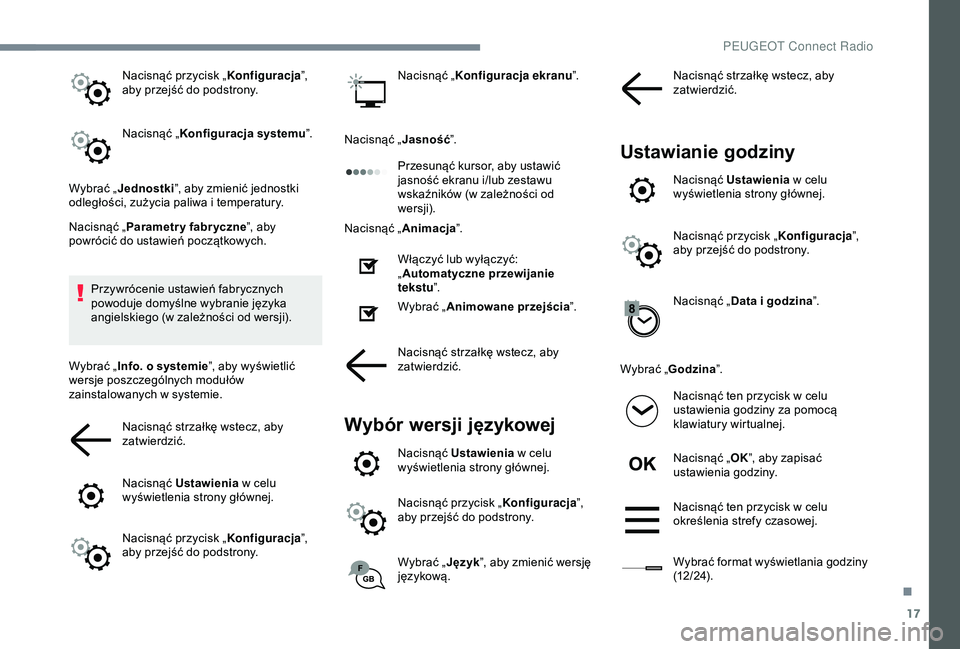 Peugeot 308 2018 Instrukcja Obsługi (in Polish) 17
Nacisnąć przycisk „Konfiguracja”,
aby przejść do podstrony.
Nacisnąć „ Konfiguracja systemu ”.
Wybrać „ Jednostki ”, aby zmienić jednostki
odległości, zużycia paliwa i
te Peugeot 308 2018 Instrukcja Obsługi (in Polish) 17
Nacisnąć przycisk „Konfiguracja”,
aby przejść do podstrony.
Nacisnąć „ Konfiguracja systemu ”.
Wybrać „ Jednostki ”, aby zmienić jednostki
odległości, zużycia paliwa i
te