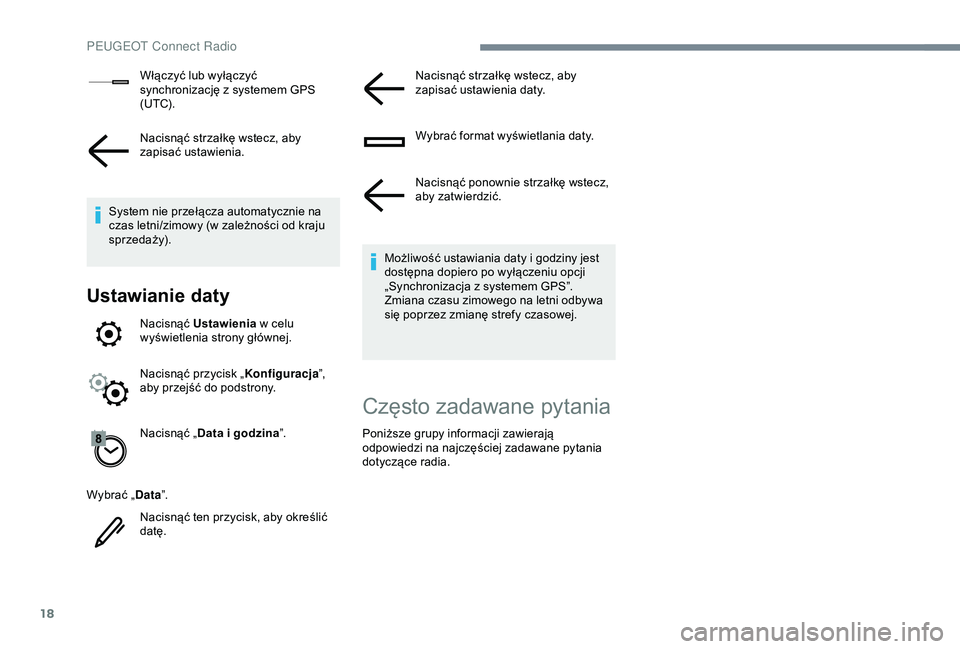 Peugeot 308 2018  Instrukcja Obsługi (in Polish) 18
Włączyć lub wyłączyć 
synchronizację z  systemem GPS 
(UTC).
Nacisnąć strzałkę wstecz, aby 
zapisać ustawienia.
System nie przełącza automatycznie na 
czas letni/zimowy (w
  zależno�