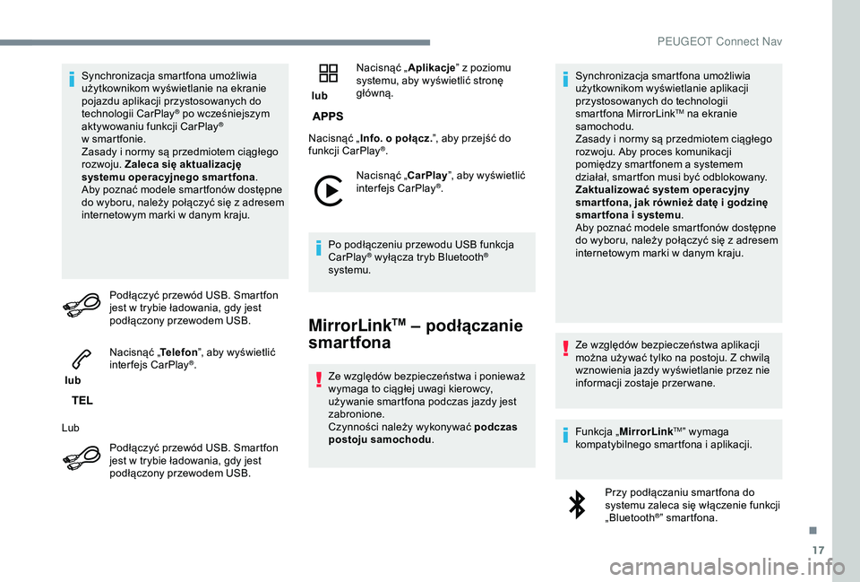 Peugeot 308 2018  Instrukcja Obsługi (in Polish) 17
Synchronizacja smartfona umożliwia 
użytkownikom wyświetlanie na ekranie 
pojazdu aplikacji przystosowanych do 
technologii CarPlay
® po wcześniejszym 
aktywowaniu funkcji CarPlay® 
w sm
artf