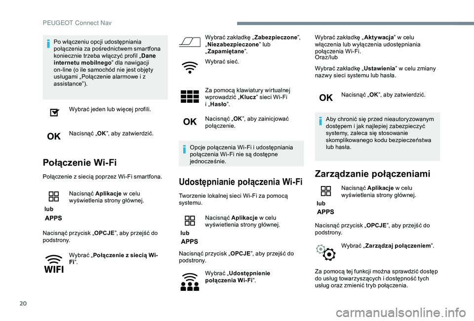 Peugeot 308 2018  Instrukcja Obsługi (in Polish) 20
Po włączeniu opcji udostępniania 
połączenia za pośrednictwem smartfona 
koniecznie trzeba włączyć profil „Dane 
internetu mobilnego ” dla nawigacji 
on-line (o ile samochód nie jest 