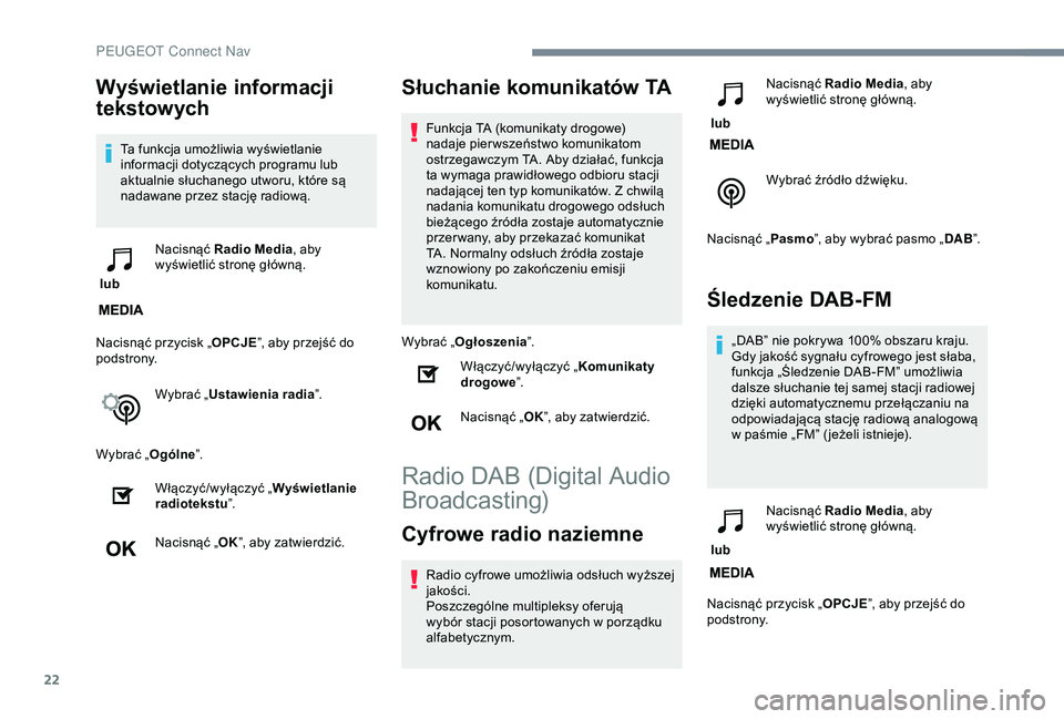 Peugeot 308 2018  Instrukcja Obsługi (in Polish) 22
Wyświetlanie informacji 
tekstowych
Ta funkcja umożliwia wyświetlanie 
informacji dotyczących programu lub 
aktualnie słuchanego utworu, które są 
nadawane przez stację radiową.
 lub  Naci