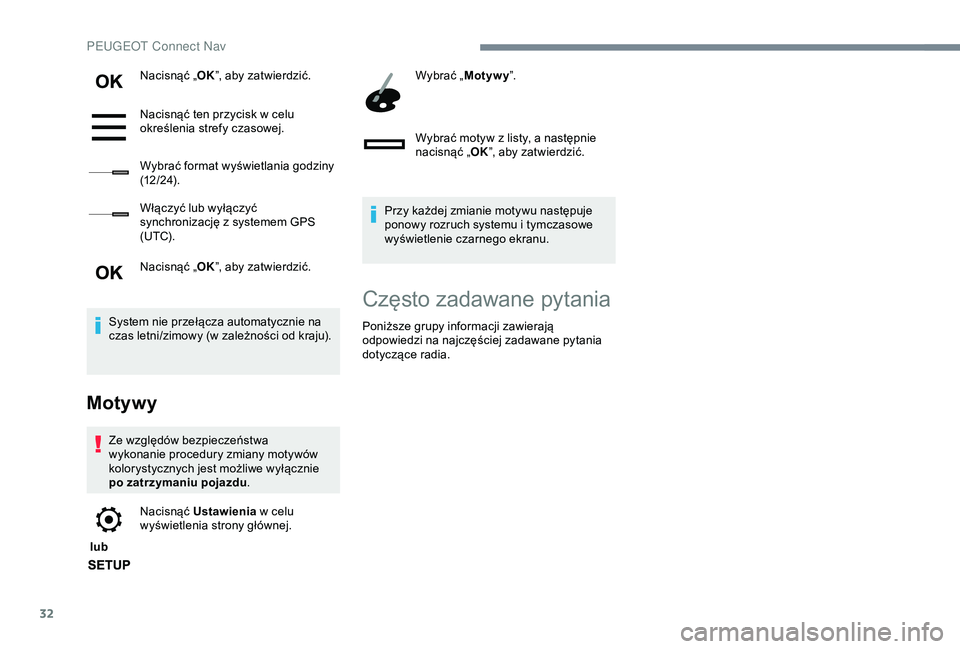 Peugeot 308 2018  Instrukcja Obsługi (in Polish) 32
Nacisnąć „OK”, aby zatwierdzić.
Nacisnąć ten przycisk w   celu 
określenia strefy czasowej.
Wybrać format wyświetlania godziny 
(12 / 24).
Włączyć lub wyłączyć 
synchronizację z
