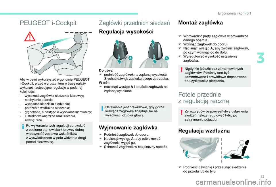 Peugeot 308 2018  Instrukcja Obsługi (in Polish) 51
PEUGEOT i-Cockpit
Aby w pełni wykorzystać ergonomię PEUGEOT 
i - Cockpit, przed wyruszeniem w   trasę należy 
wykonać następujące regulacje w
  podanej 
kolejności:
-
 
w
 ysokość zagł
