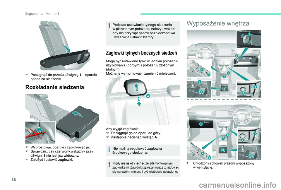 Peugeot 308 2018  Instrukcja Obsługi (in Polish) 58
Rozkładanie siedzenia
Podczas ustawiania tylnego siedzenia 
w  pier wotnym położeniu należy uważać, 
aby nie przyciąć pasów bezpieczeństwa 
i
  właściwie ustawić klamry.
Zagłówki tyl