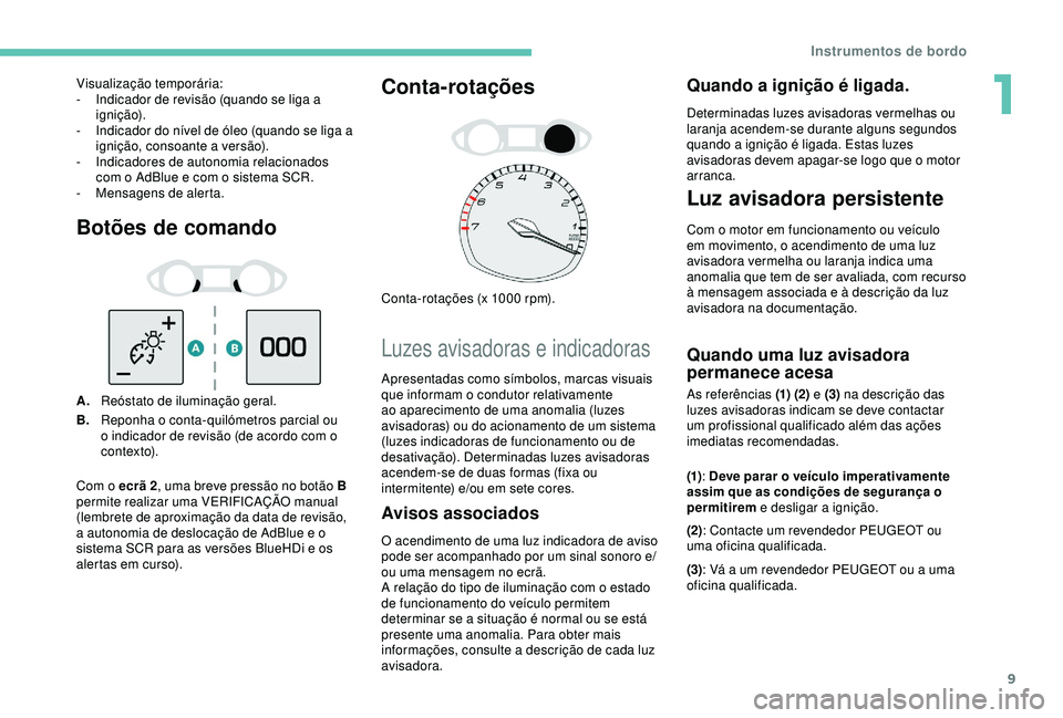 Peugeot 308 2018 Manual do proprietário (in Portuguese) 9
Botões de comando
A.Reóstato de iluminação geral.
B. Reponha o conta-quilómetros parcial ou
o indicador de revisão (de acordo com o
c o ntex to).
Conta-rotações
Conta-rotações (x 1000 rp Peugeot 308 2018 Manual do proprietário (in Portuguese) 9
Botões de comando
A.Reóstato de iluminação geral.
B. Reponha o conta-quilómetros parcial ou
o indicador de revisão (de acordo com o
c o ntex to).
Conta-rotações
Conta-rotações (x 1000 rp