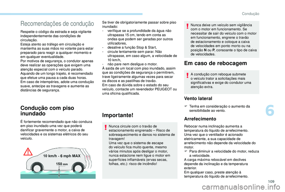 Peugeot 308 2018  Manual do proprietário (in Portuguese) 109
Recomendações de condução
Respeite o código da estrada e seja vigilante 
independentemente das condições de 
circulação.
Esteja atento ao tráfego em circulação e 
mantenha as suas mão