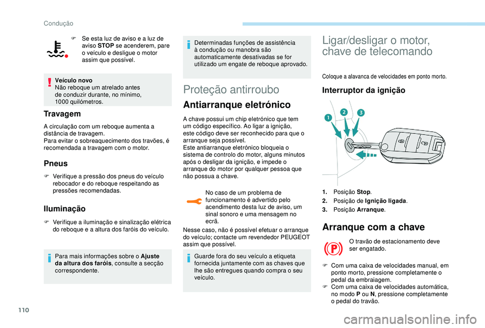 Peugeot 308 2018  Manual do proprietário (in Portuguese) 110
F Se esta luz de aviso e a luz de aviso STOP  se acenderem, pare 
o veículo e desligue o motor 
assim que possível.
Veículo novo
Não reboque um atrelado antes 
de conduzir durante, no mínimo,
