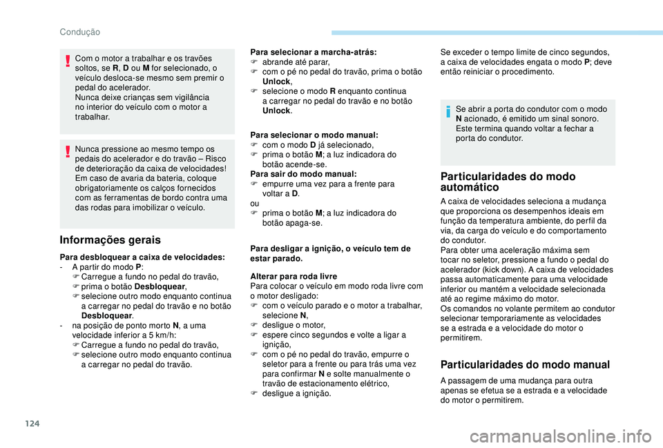 Peugeot 308 2018  Manual do proprietário (in Portuguese) 124
Com o motor a trabalhar e os travões 
soltos, se R, D ou M for selecionado, o 
veículo desloca-se mesmo sem premir o 
pedal do acelerador.
Nunca deixe crianças sem vigilância 
no interior do v
