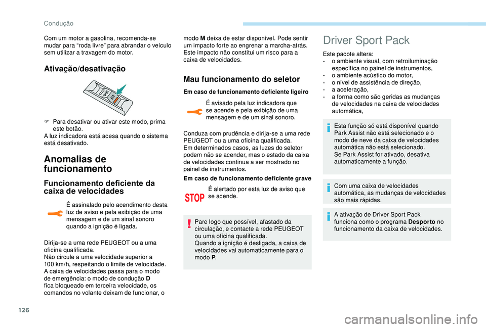 Peugeot 308 2018  Manual do proprietário (in Portuguese) 126
Anomalias de 
funcionamento
Funcionamento deficiente da 
caixa de velocidades
É assinalado pelo acendimento desta 
luz de aviso e pela exibição de uma 
mensagem e de um sinal sonoro 
quando a i