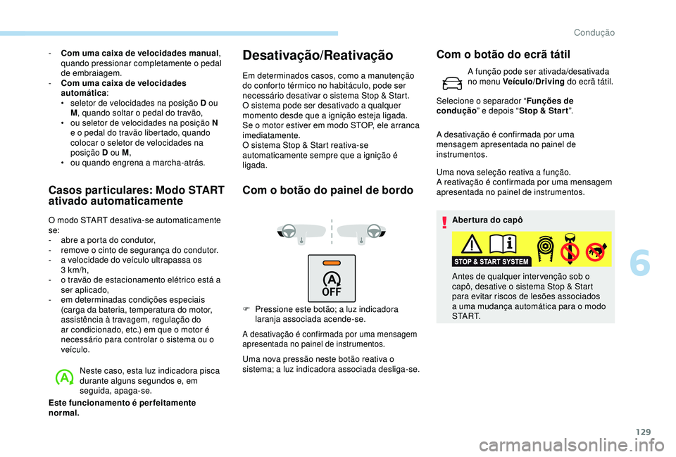 Peugeot 308 2018  Manual do proprietário (in Portuguese) 129
- Com uma caixa de velocidades manual, 
quando pressionar completamente o pedal 
de embraiagem.
-
 
C
 om uma caixa de velocidades 
automática :
•
 
s
 eletor de velocidades na posição D ou 
