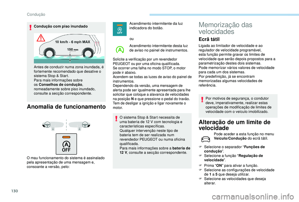 Peugeot 308 2018  Manual do proprietário (in Portuguese) 130
Condução com piso inundado
Anomalia de funcionamento
O mau funcionamento do sistema é assinalado 
pela apresentação de uma mensagem e, 
consoante a versão, pelo:Acendimento intermitente da l