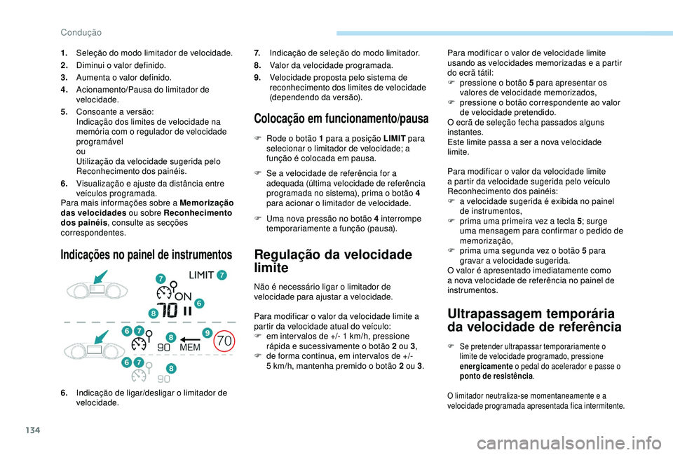 Peugeot 308 2018  Manual do proprietário (in Portuguese) 134
Para mais informações sobre a Memorização 
das velocidades ou sobre Reconhecimento 
dos painéis , consulte as secções 
correspondentes.
Indicações no painel de instrumentos
Colocação em