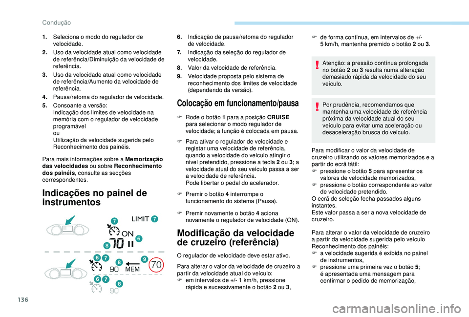 Peugeot 308 2018  Manual do proprietário (in Portuguese) 136
Para mais informações sobre a Memorização 
das velocidades ou sobre Reconhecimento 
dos painéis , consulte as secções 
correspondentes.
Indicações no painel de 
instrumentos
Colocação e