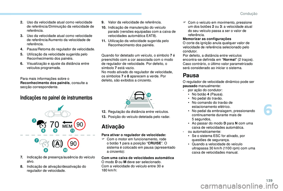 Peugeot 308 2018  Manual do proprietário (in Portuguese) 139
Para mais informações sobre o 
Reconhecimento dos painéis, consulte a 
secção correspondente.
Indicações no painel de instrumentos
9. Valor da velocidade de referência.
10. Indicação de 