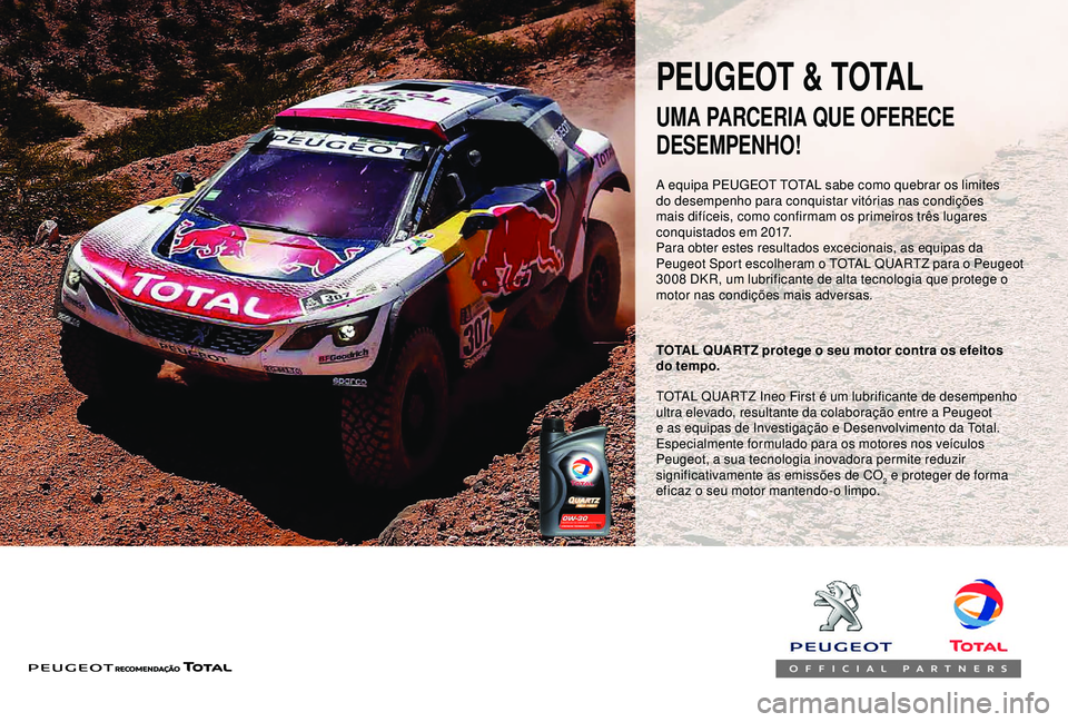 Peugeot 308 2018  Manual do proprietário (in Portuguese) UMA PARCERIA QUE OFERECE 
DESEMPENHO!
TOTAL QUARTZ protege o seu motor contra os efeitos 
do tempo.
PEUGEOT & TOTAL
TOTAL QUARTZ Ineo First é um lubrificante de desempenho 
ultra elevado, resultante 