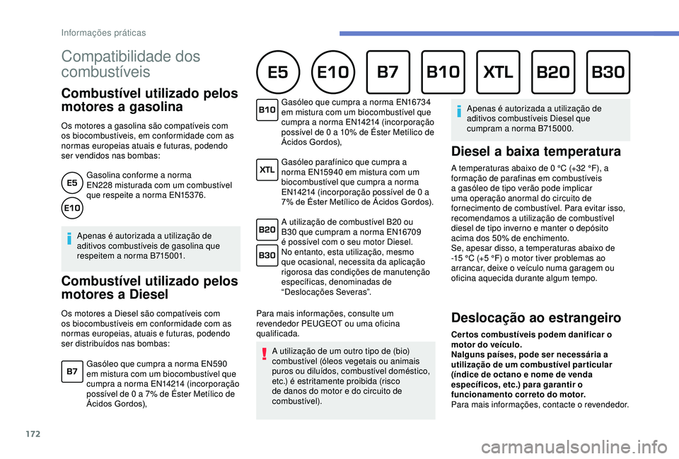 Peugeot 308 2018  Manual do proprietário (in Portuguese) 172
Compatibilidade dos 
combustíveis 
Combustível utilizado pelos 
motores a gasolina
Os motores a gasolina são compatíveis com 
os biocombustíveis, em conformidade com as 
normas europeias atua