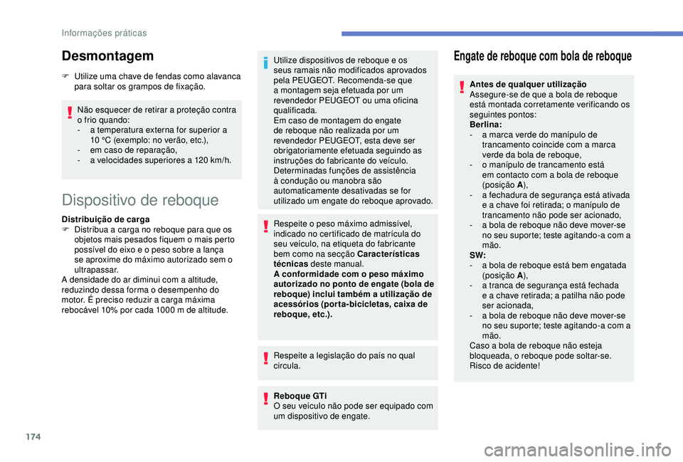 Peugeot 308 2018  Manual do proprietário (in Portuguese) 174
Desmontagem
F Utilize uma chave de fendas como alavanca para soltar os grampos de fixação.
Não esquecer de retirar a proteção contra 
o frio quando:
-
 
a t
 emperatura externa for superior a