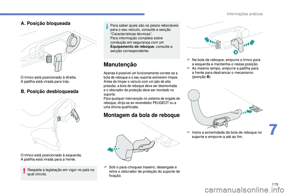 Peugeot 308 2018  Manual do proprietário (in Portuguese) 179
A. Posição bloqueada
B. Posição desbloqueada
O trinco está posicionado à direita.
A patilha está virada para trás.
O trinco está posicionado à esquerda.
A patilha está virada para a fre