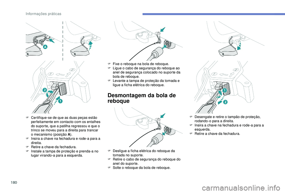 Peugeot 308 2018  Manual do proprietário (in Portuguese) 180
Desmontagem da bola de 
reboque
F Certifique-se de que as duas peças estão per feitamente em contacto com os entalhes 
do suporte, que a patilha regressou e que o 
trinco se moveu para a direita