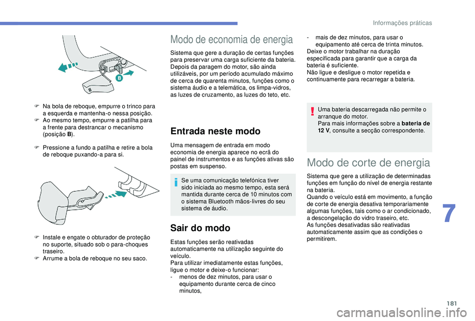 Peugeot 308 2018  Manual do proprietário (in Portuguese) 181
F Pressione a fundo a patilha e retire a bola de reboque puxando-a para si.
F
 
N
 a bola de reboque, empurre o trinco para 
a esquerda e mantenha-o nessa posição.
F  
A
 o mesmo tempo, empurre 