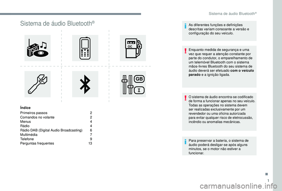 Peugeot 308 2018  Manual do proprietário (in Portuguese) 1
Sistema de áudio Bluetooth®
Índice
Primeiros passos
 2
C

omandos no volante  
2
M

enus  
4
R

ádio   4
Rádio DAB (Digital Audio Broadcasting)
 
6
M

ultimédia
 7
T

elefone
 
 9
Perguntas fr
