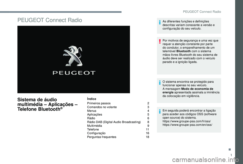 Peugeot 308 2018  Manual do proprietário (in Portuguese) 1
PEUGEOT Connect Radio
Sistema de áudio 
multimédia – Aplicações – 
Telefone Bluetooth
®
Índice
Primeiros passos
 2
C

omandos no volante  
3
M

enus  
4
A

plicações
 5
R

ádio   6
Rád